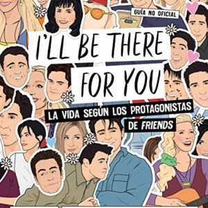 Libro ilustrado "I'll be there for you: La vida según los protagonistas de Friends".